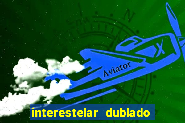 interestelar dublado 4k interestelar filme completo dublado